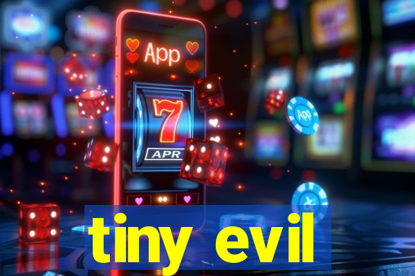 tiny evil